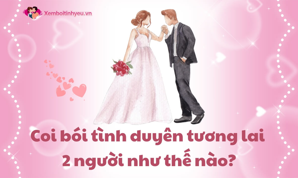 Coi bói tình duyên tương lai 2 người như thế nào?