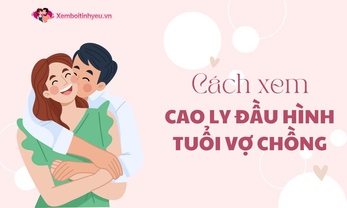 Cao ly đầu hình tuổi vợ chồng là như thế nào?