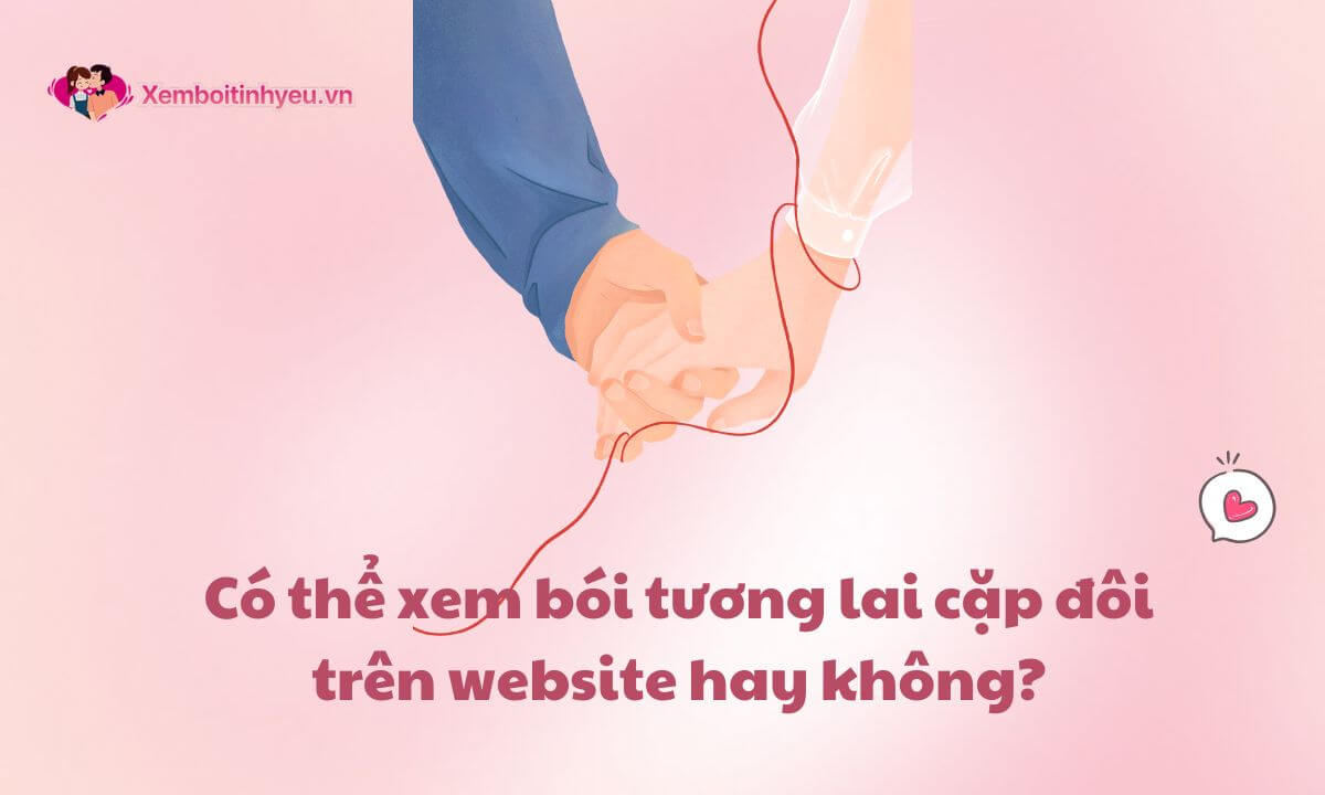 Có thể xem bói tương lai cặp đôi trên website hay không?