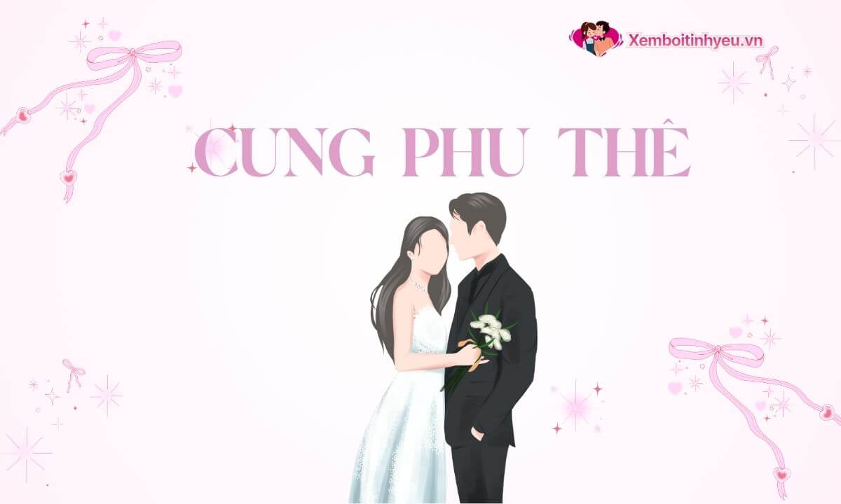 Khám phá về cuộc sống hôn nhân qua cung phu thê