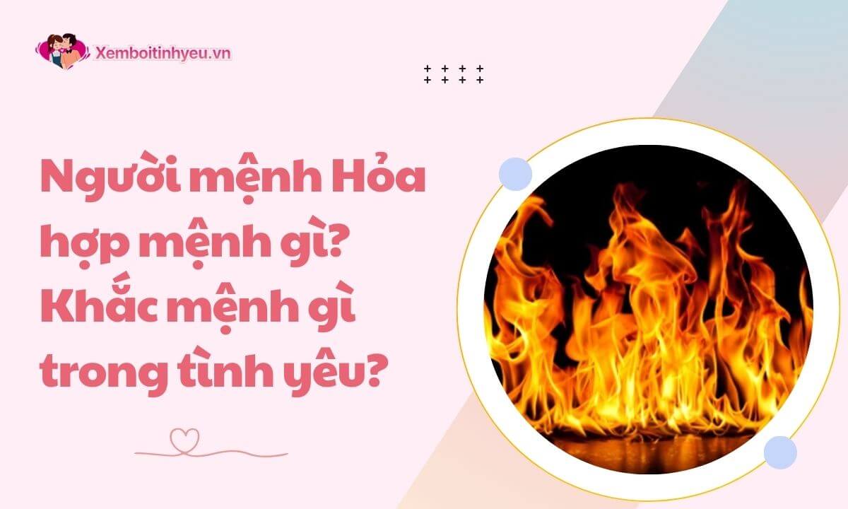 Mệnh Hỏa hợp và khắc với mệnh gì