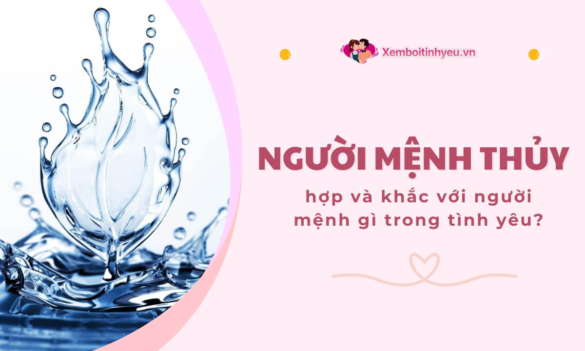 Người mệnh Thủy hợp và khắc với mệnh gì trong tình yêu?