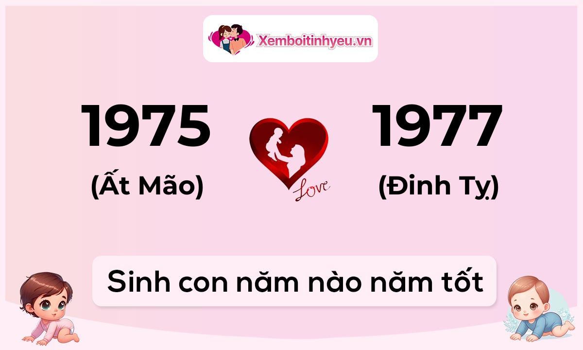 Chồng 1975 tuổi Ất Mão và vợ 1977 tuổi Đinh Tỵ sinh con năm nào tốt