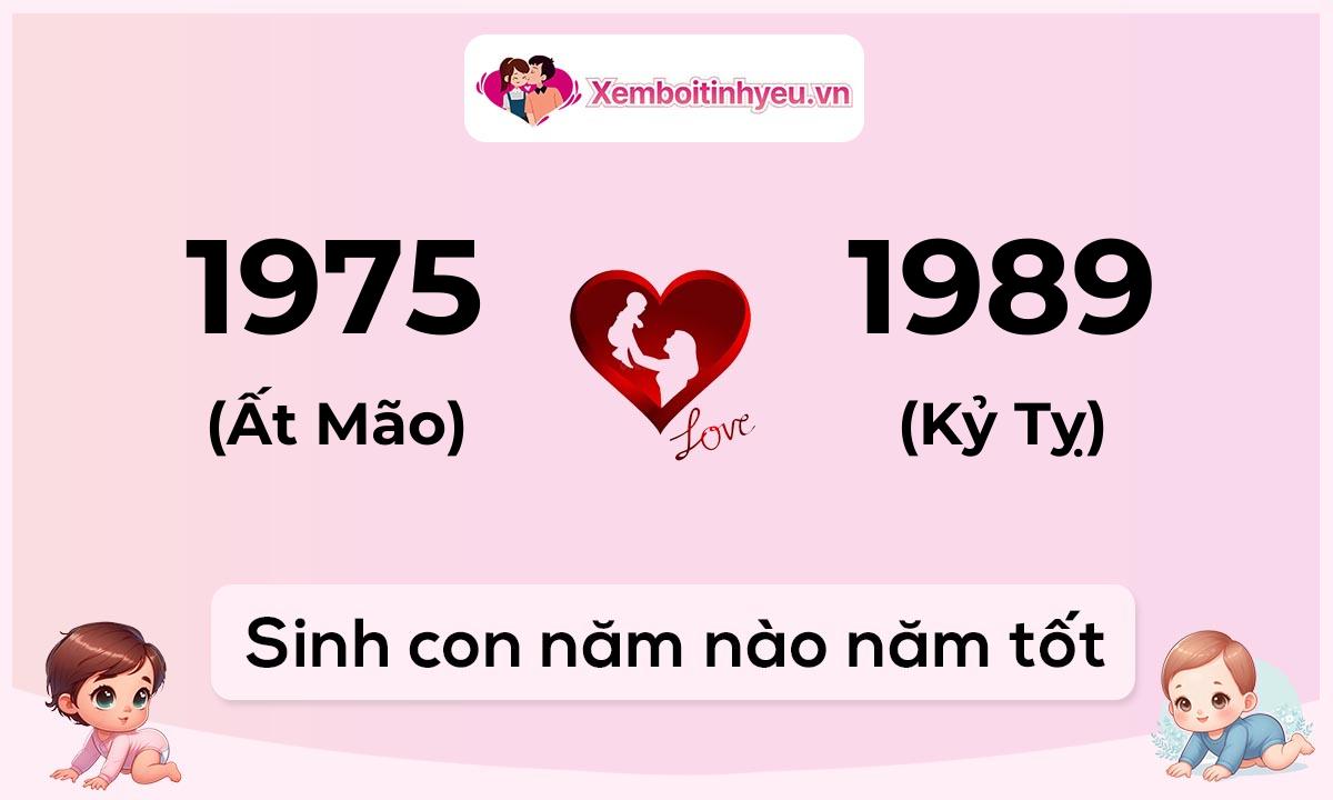 Chồng 1975 tuổi Ất Mão và vợ 1989 tuổi Kỷ Tỵ sinh con năm nào tốt