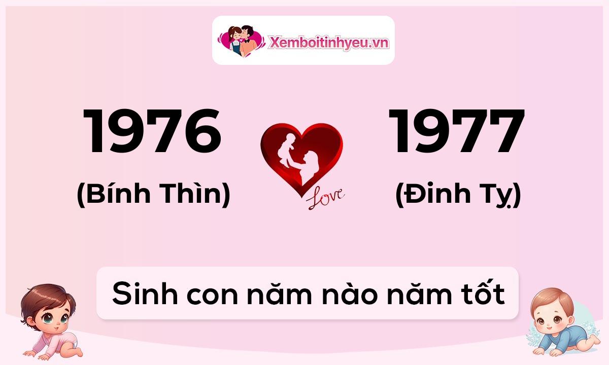 Chồng 1976 tuổi Bính Thìn và vợ 1977 tuổi Đinh Tỵ sinh con năm nào tốt