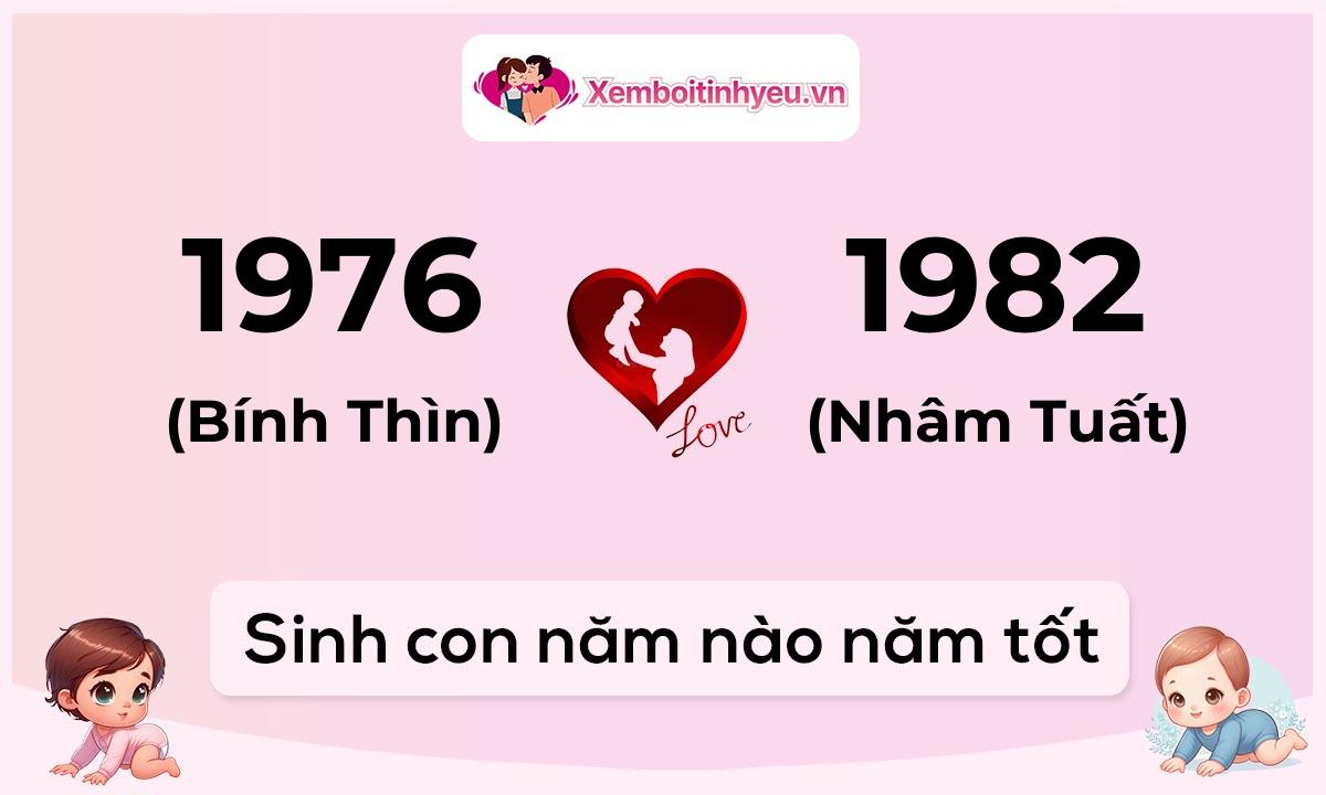 Chồng 1976 tuổi Bính Thìn và vợ 1982 tuổi Nhâm Tuất sinh con năm nào tốt