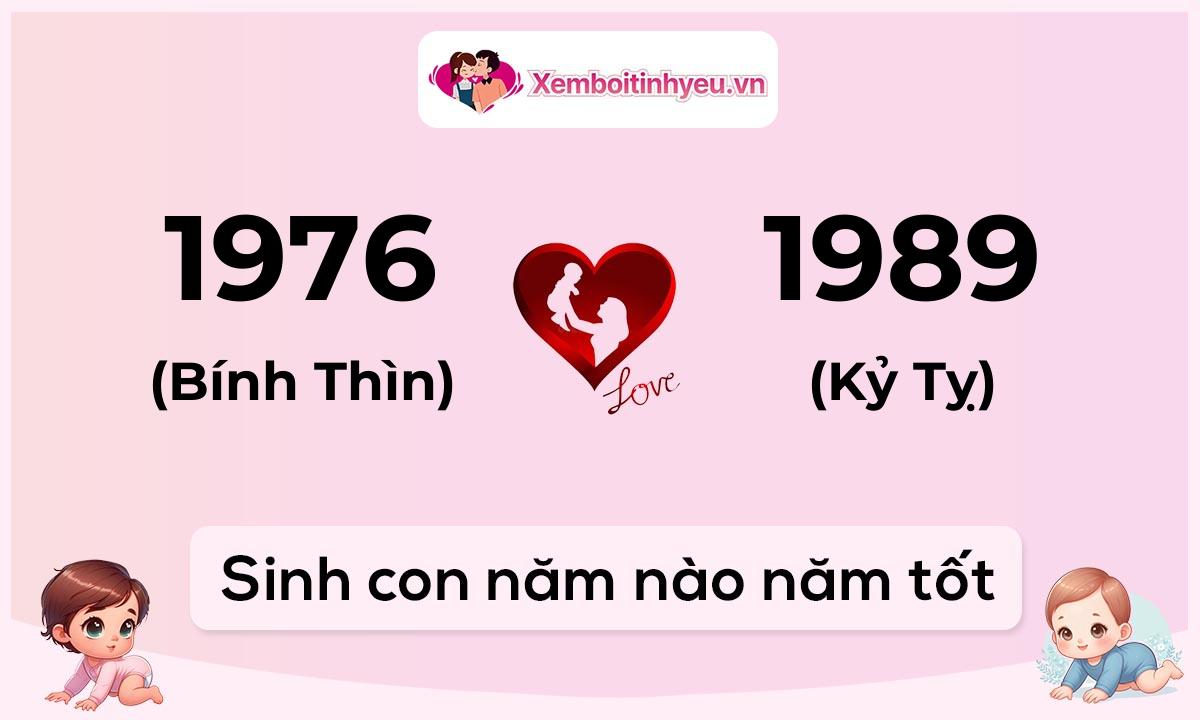 Chồng 1976 tuổi Bính Thìn và vợ 1989 tuổi Kỷ Tỵ sinh con năm nào tốt