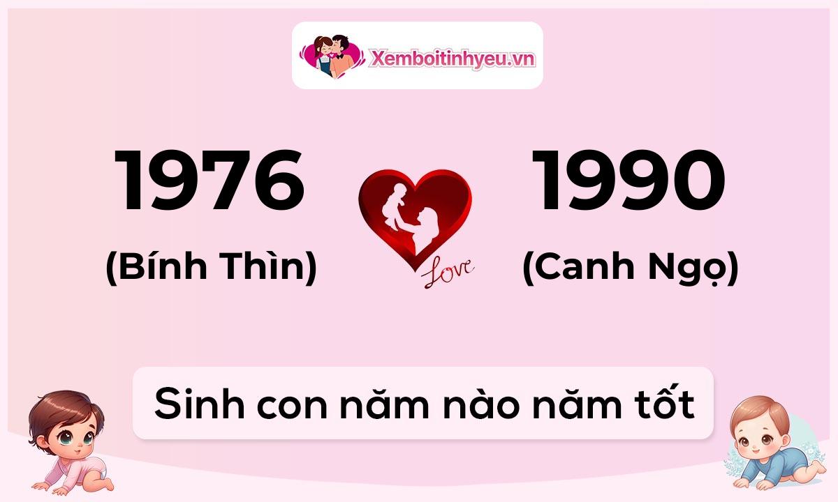 Chồng 1976 tuổi Bính Thìn và vợ 1990 tuổi Canh Ngọ sinh con năm nào tốt