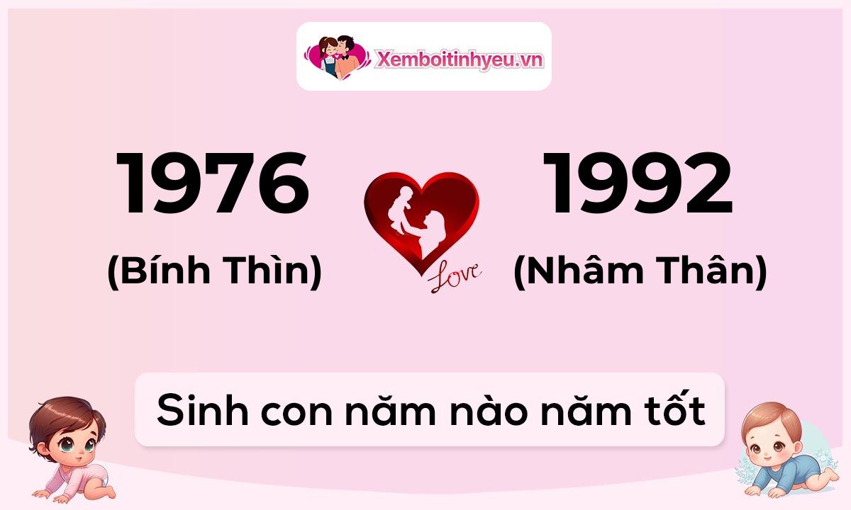 Chồng 1976 tuổi Bính Thìn và vợ 1992 tuổi Nhâm Thân sinh con năm nào tốt