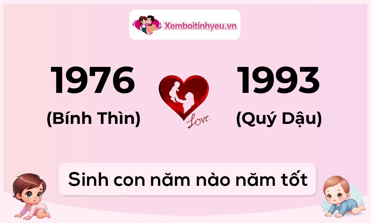 Chồng 1976 tuổi Bính Thìn và vợ 1993 tuổi Quý Dậu sinh con năm nào tốt