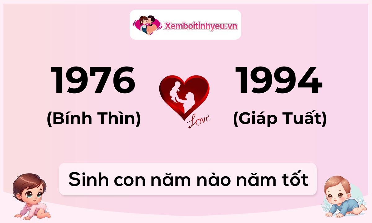 Chồng 1976 tuổi Bính Thìn và vợ 1994 tuổi Giáp Tuất sinh con năm nào tốt