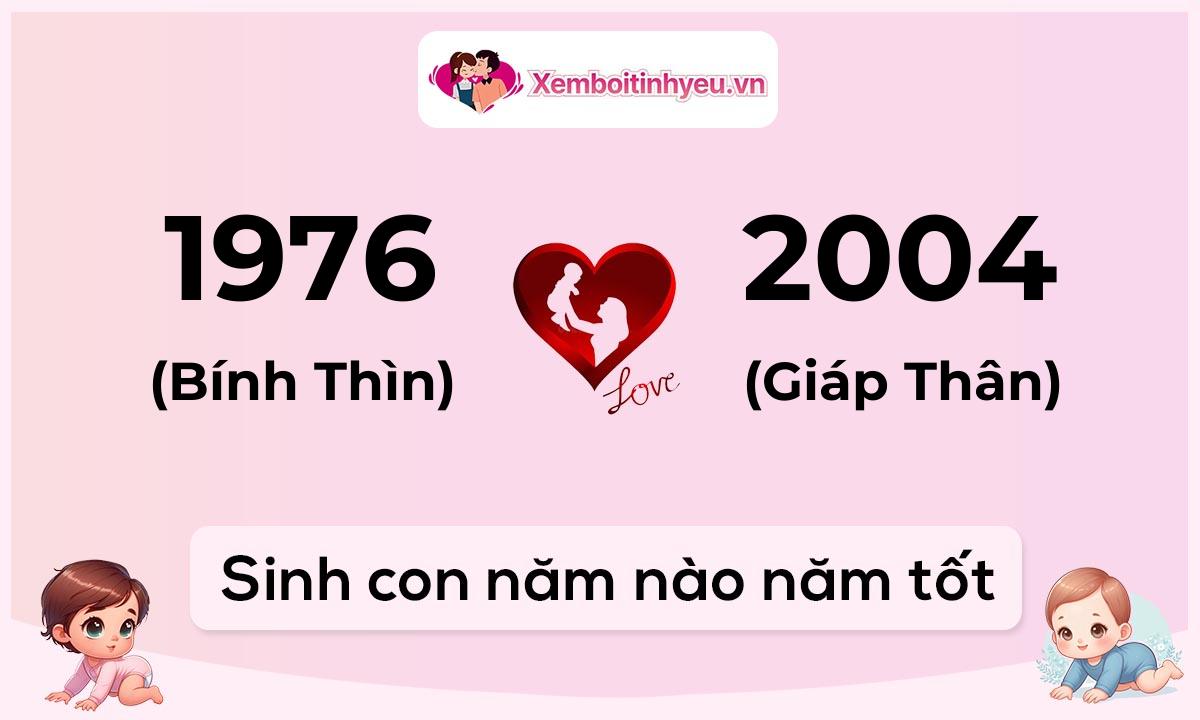 Chồng 1976 tuổi Bính Thìn và vợ 2004 tuổi Giáp Thân sinh con năm nào tốt