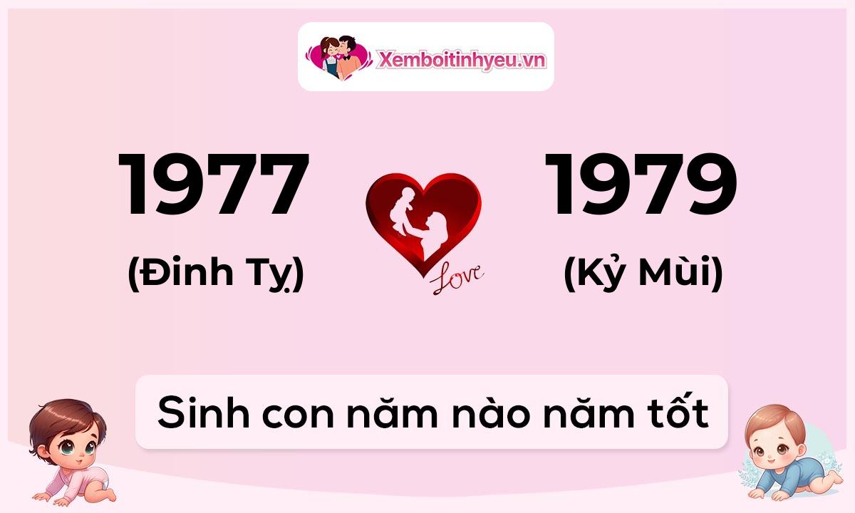 Chồng 1977 tuổi Đinh Tỵ và vợ 1979 tuổi Kỷ Mùi sinh con năm nào tốt