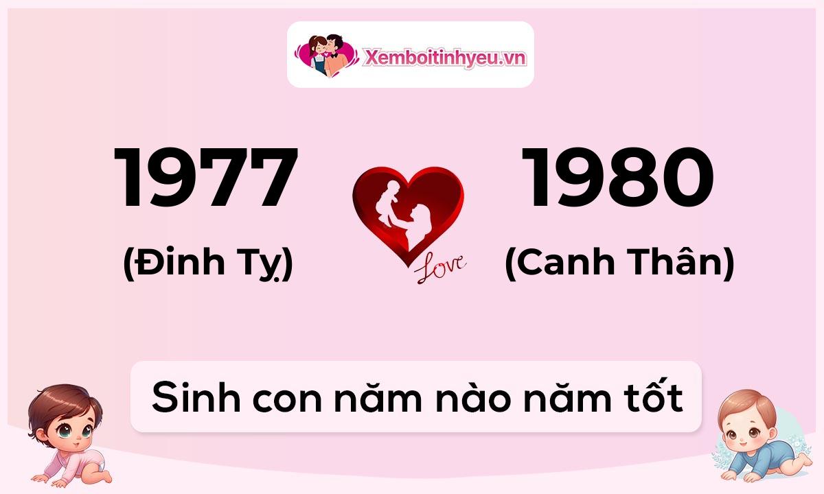 Chồng 1977 tuổi Đinh Tỵ và vợ 1980 tuổi Canh Thân sinh con năm nào tốt