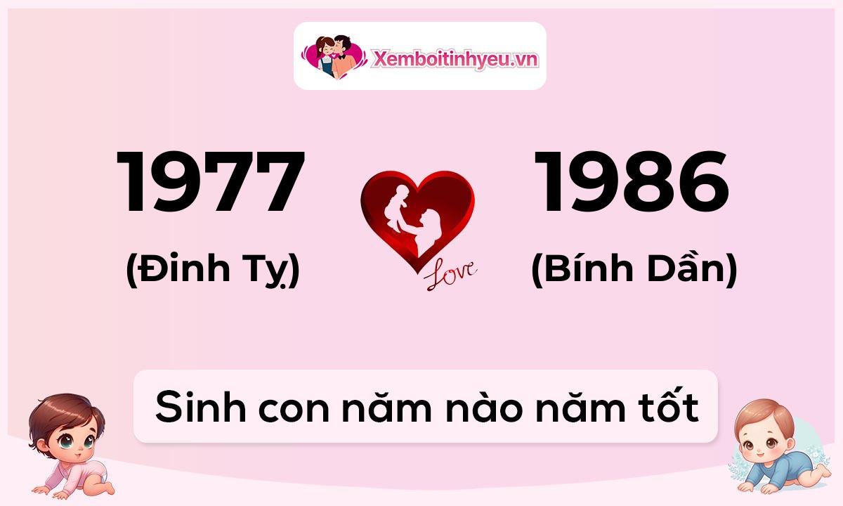 Chồng 1977 tuổi Đinh Tỵ và vợ 1986 tuổi Bính Dần sinh con năm nào tốt