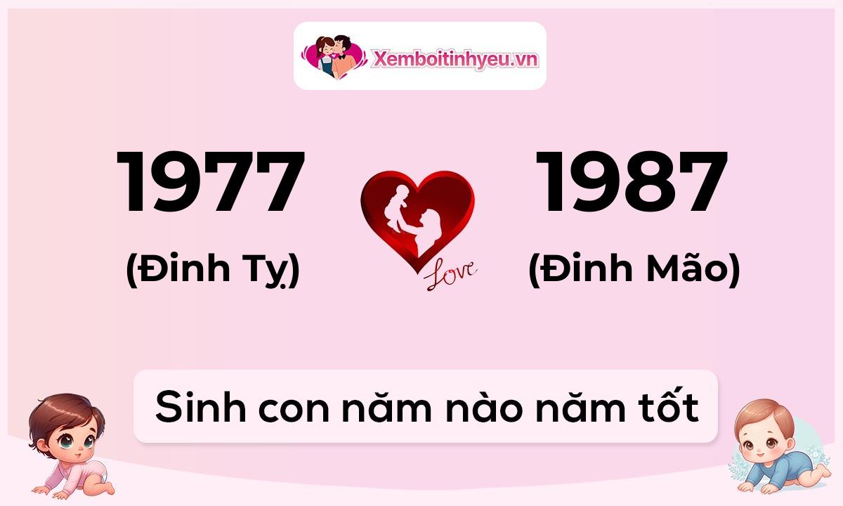 Chồng 1977 tuổi Đinh Tỵ và vợ 1987 tuổi Đinh Mão sinh con năm nào tốt