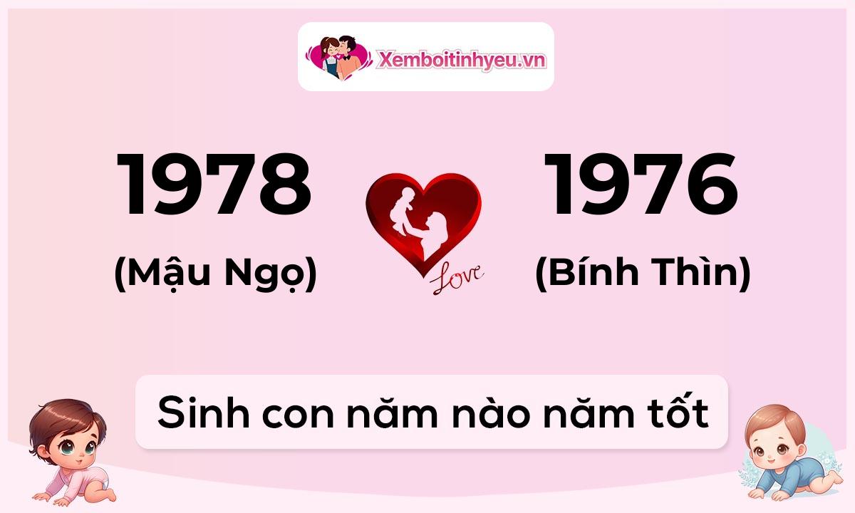 Chồng 1978 tuổi Mậu Ngọ và vợ 1976 tuổi Bính Thìn sinh con năm nào tốt