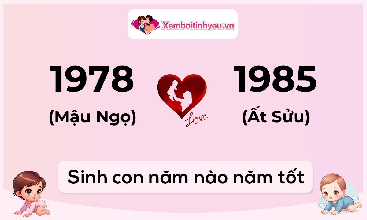 Chồng 1978 tuổi Mậu Ngọ và vợ 1985 tuổi Ất Sửu sinh con năm nào tốt