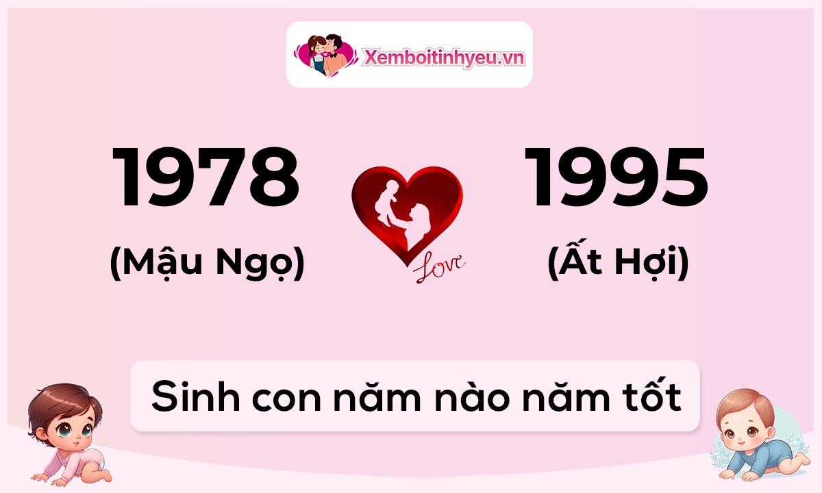 Chồng 1978 tuổi Mậu Ngọ và vợ 1995 tuổi Ất Hợi sinh con năm nào tốt