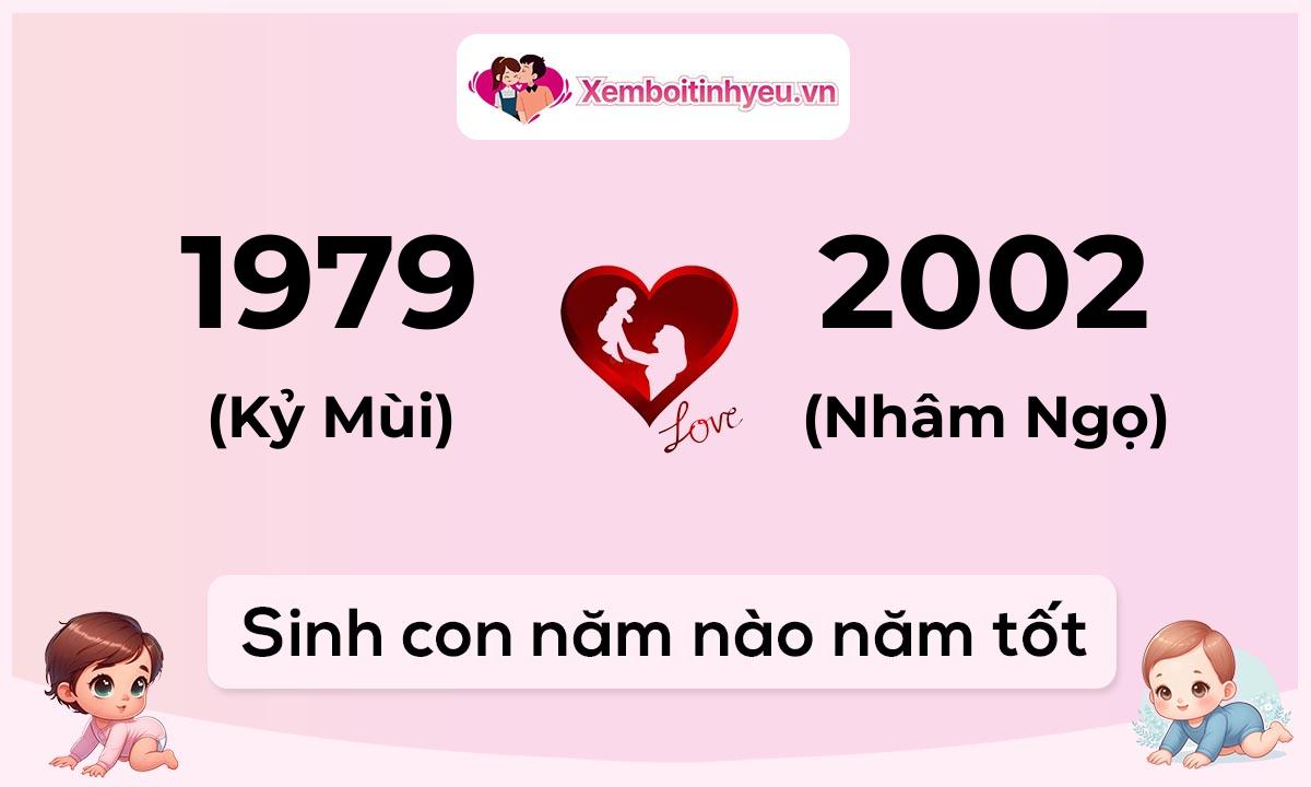 Chồng 1979 tuổi Kỷ Mùi và vợ 2002 tuổi Nhâm Ngọ sinh con năm nào tốt