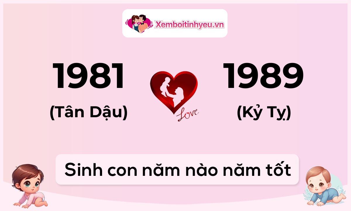Chồng 1981 tuổi Tân Dậu và vợ 1989 tuổi Kỷ Tỵ sinh con năm nào tốt