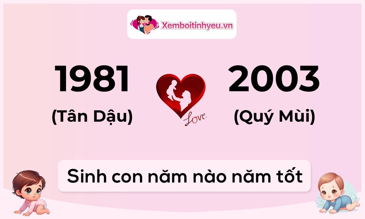 Chồng 1981 tuổi Tân Dậu và vợ 2003 tuổi Quý Mùi sinh con năm nào tốt