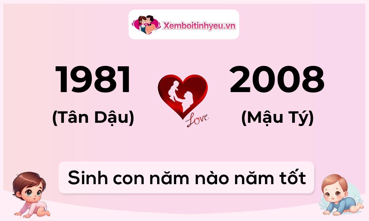 Chồng 1981 tuổi Tân Dậu và vợ 2008 tuổi Mậu Tý sinh con năm nào tốt