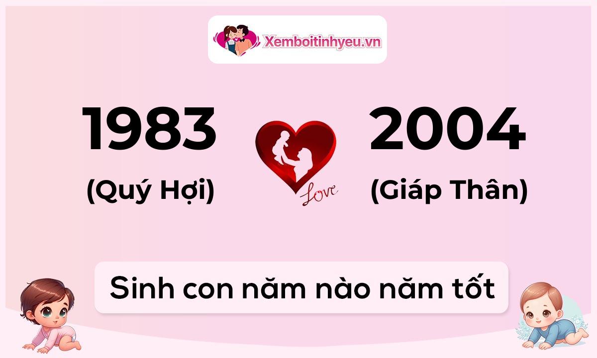 Chồng 1983 tuổi Quý Hợi và vợ 2004 tuổi Giáp Thân sinh con năm nào tốt