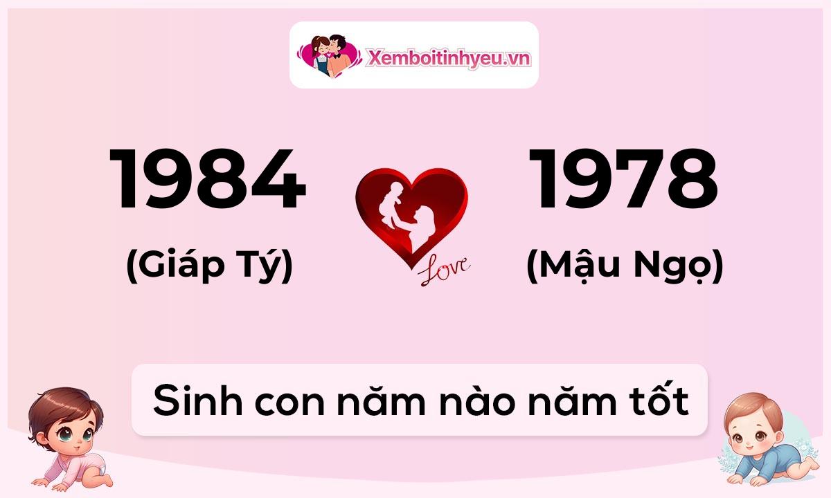 Chồng 1984 tuổi Giáp Tý và vợ 1978 tuổi Mậu Ngọ sinh con năm nào tốt