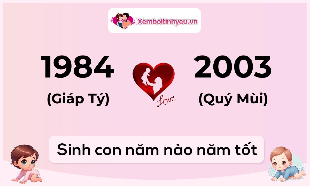 Chồng 1984 tuổi Giáp Tý và vợ 2003 tuổi Quý Mùi sinh con năm nào tốt
