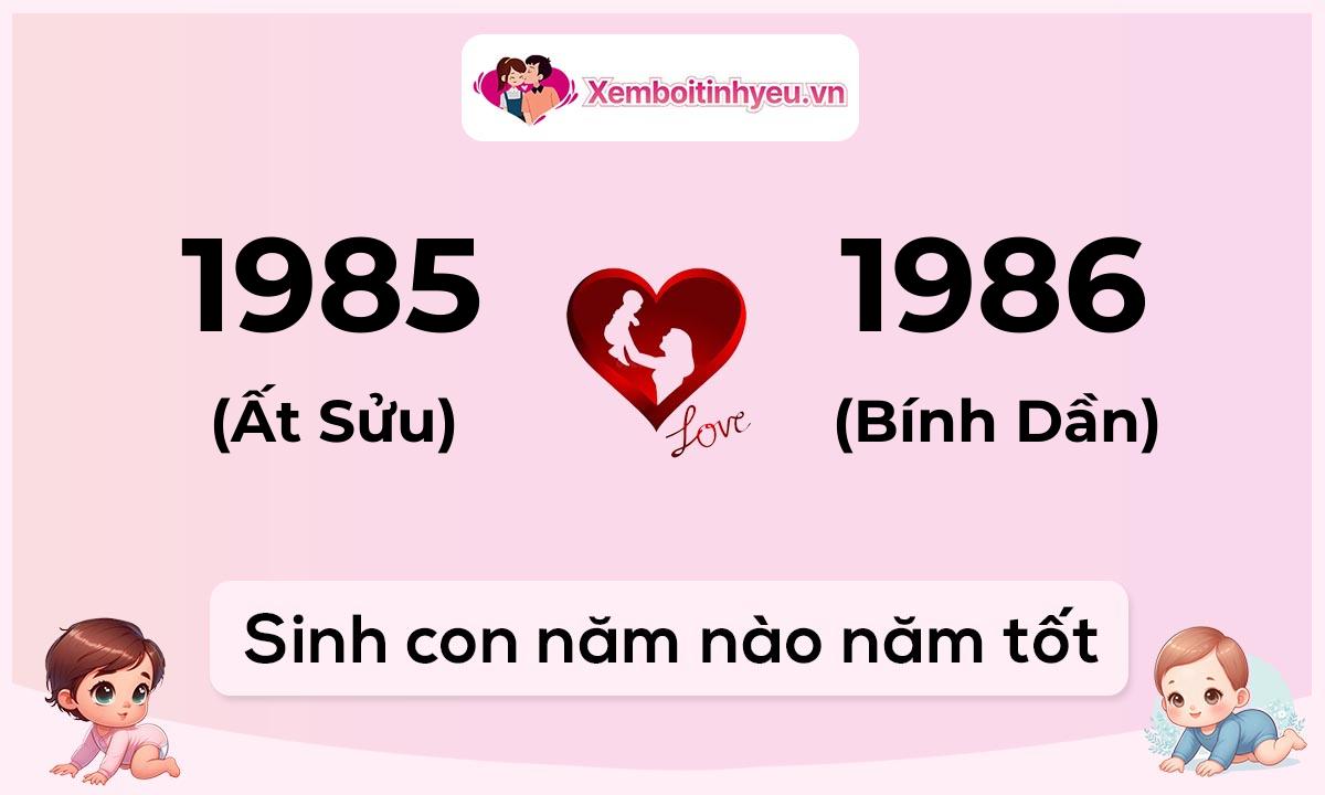 Chồng 1985 tuổi Ất Sửu và vợ 1986 tuổi Bính Dần sinh con năm nào tốt