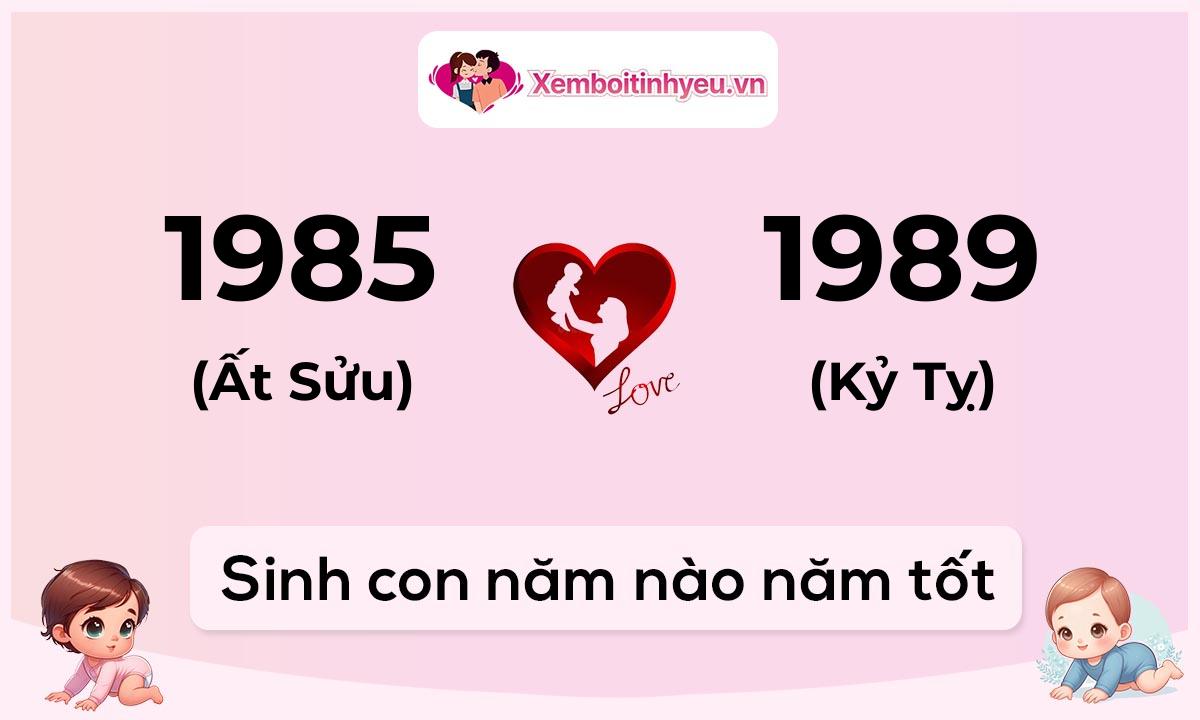 Chồng 1985 tuổi Ất Sửu và vợ 1989 tuổi Kỷ Tỵ sinh con năm nào tốt