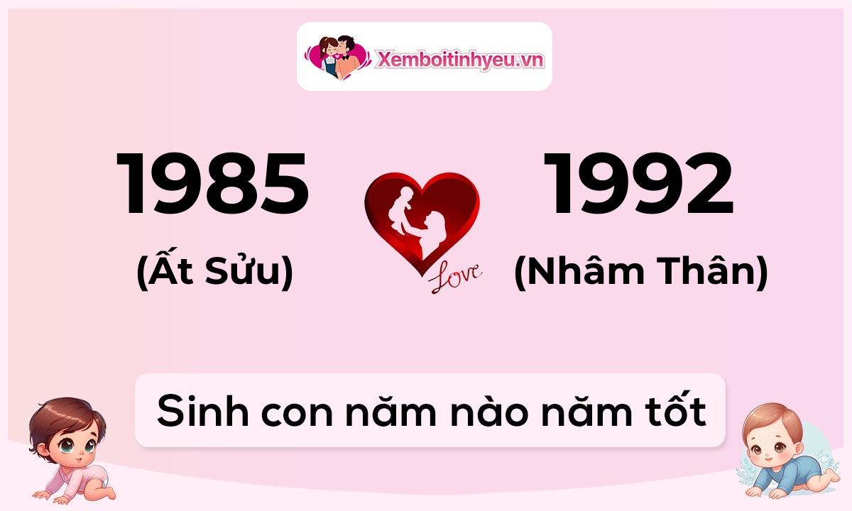 Chồng 1985 tuổi Ất Sửu và vợ 1992 tuổi Nhâm Thân sinh con năm nào tốt