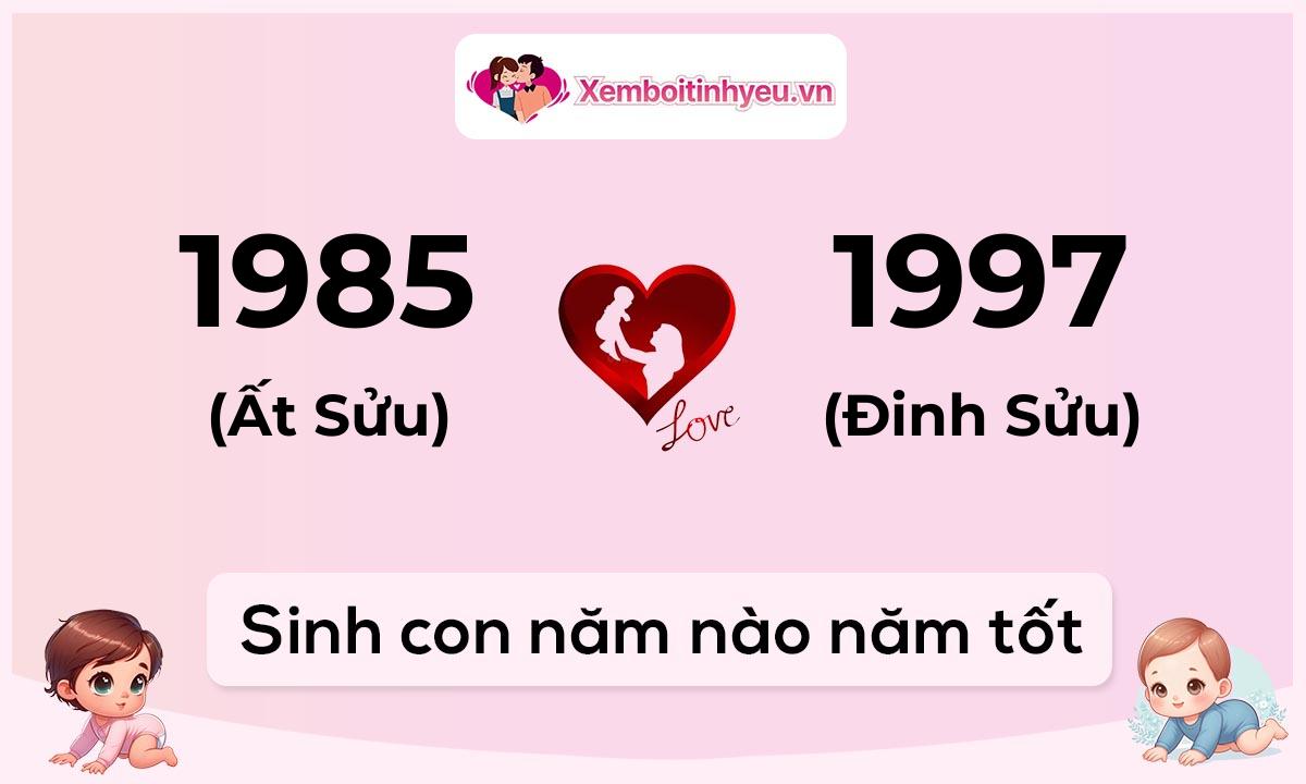 Chồng 1985 tuổi Ất Sửu và vợ 1997 tuổi Đinh Sửu sinh con năm nào tốt