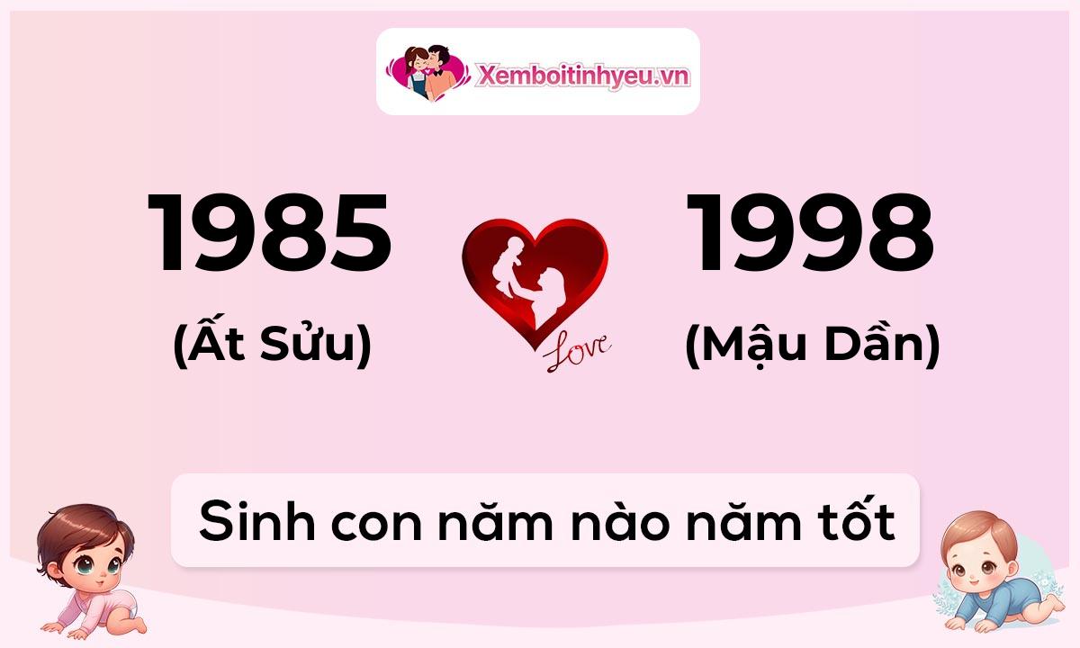 Chồng 1985 tuổi Ất Sửu và vợ 1998 tuổi Mậu Dần sinh con năm nào tốt