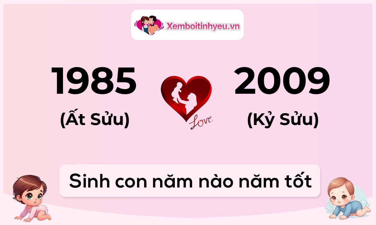 Chồng 1985 tuổi Ất Sửu và vợ 2009 tuổi Kỷ Sửu sinh con năm nào tốt