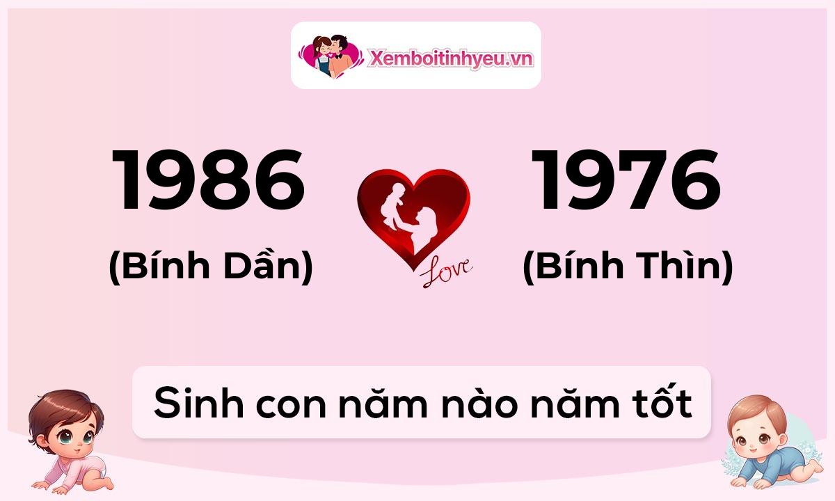 Chồng 1986 tuổi Bính Dần và vợ 1976 tuổi Bính Thìn sinh con năm nào tốt