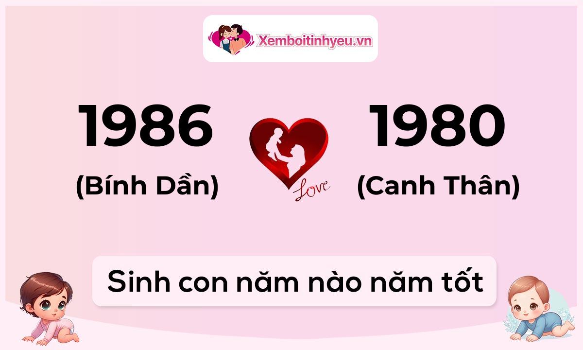 Chồng 1986 tuổi Bính Dần và vợ 1980 tuổi Canh Thân sinh con năm nào tốt