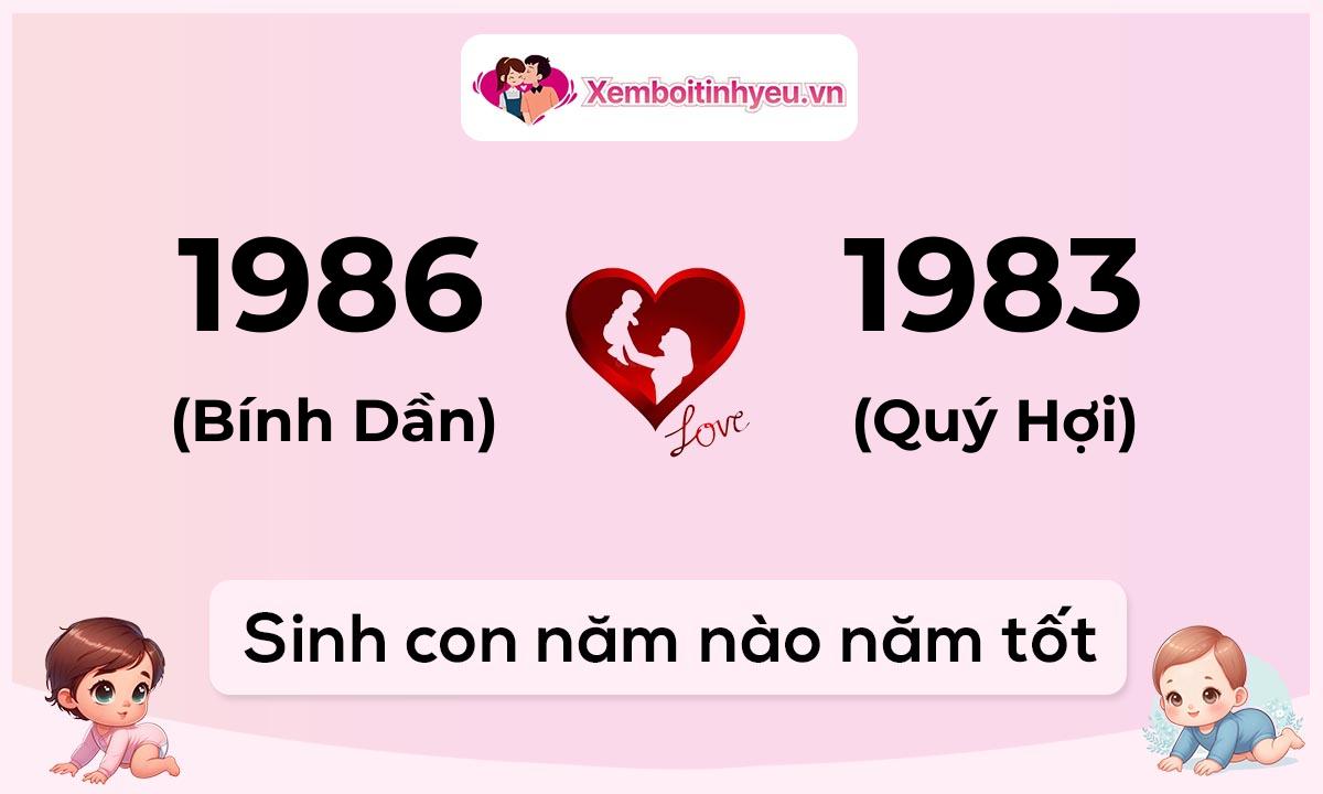 Chồng 1986 tuổi Bính Dần và vợ 1983 tuổi Quý Hợi sinh con năm nào tốt