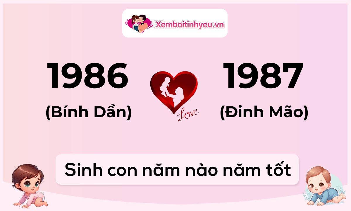 Chồng 1986 tuổi Bính Dần và vợ 1987 tuổi Đinh Mão sinh con năm nào tốt