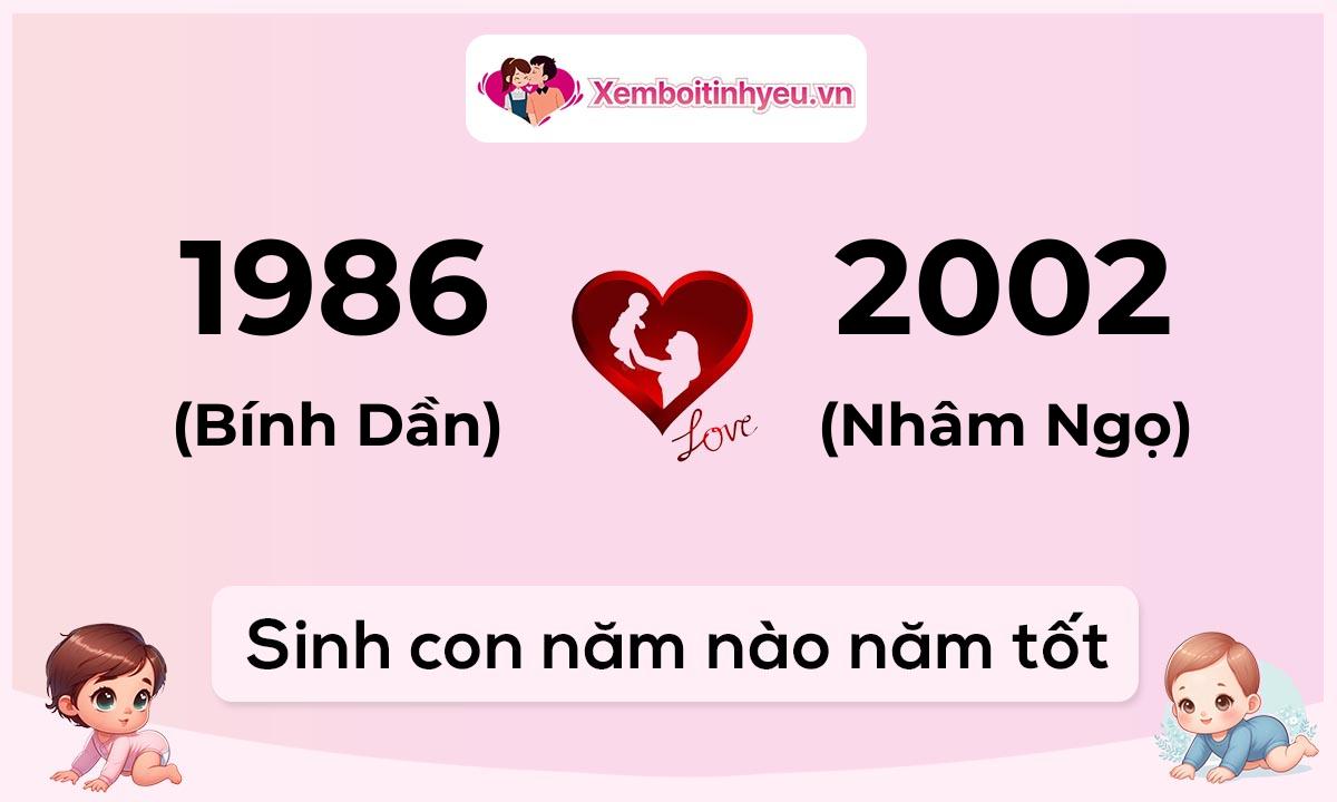 Chồng 1986 tuổi Bính Dần và vợ 2002 tuổi Nhâm Ngọ sinh con năm nào tốt