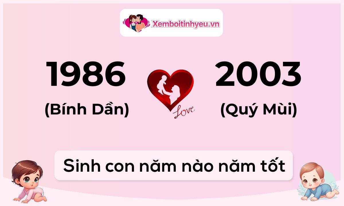 Chồng 1986 tuổi Bính Dần và vợ 2003 tuổi Quý Mùi sinh con năm nào tốt