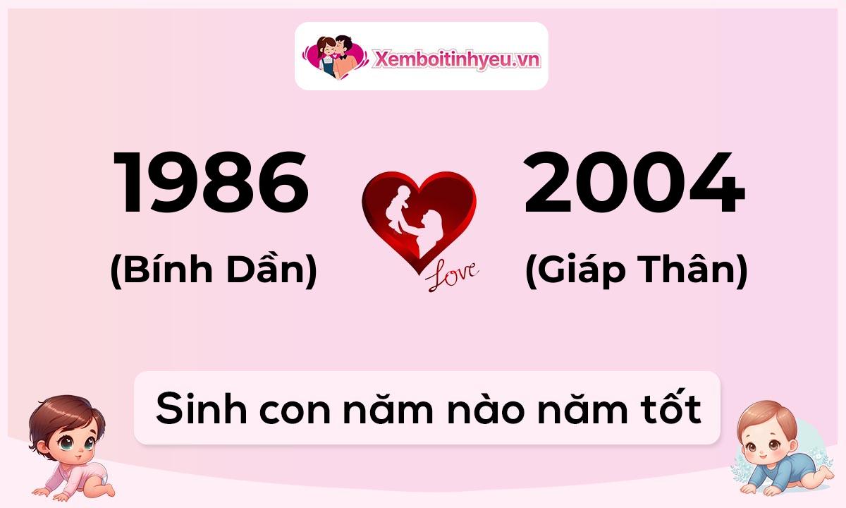 Chồng 1986 tuổi Bính Dần và vợ 2004 tuổi Giáp Thân sinh con năm nào tốt