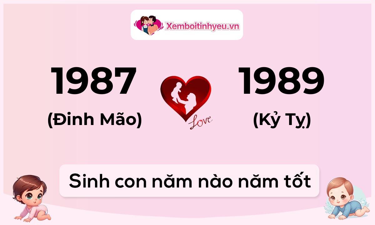 Chồng 1987 tuổi Đinh Mão và vợ 1989 tuổi Kỷ Tỵ sinh con năm nào tốt