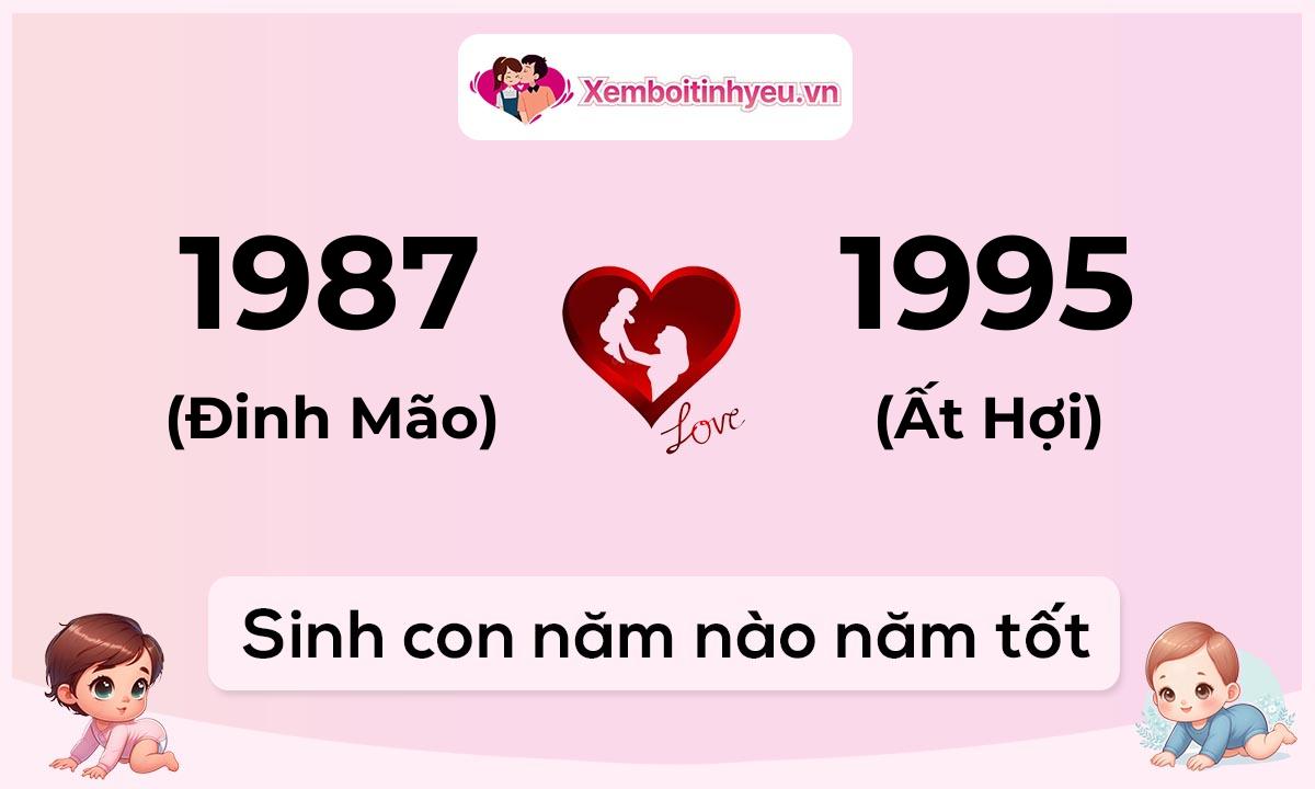 Chồng 1987 tuổi Đinh Mão và vợ 1995 tuổi Ất Hợi sinh con năm nào tốt