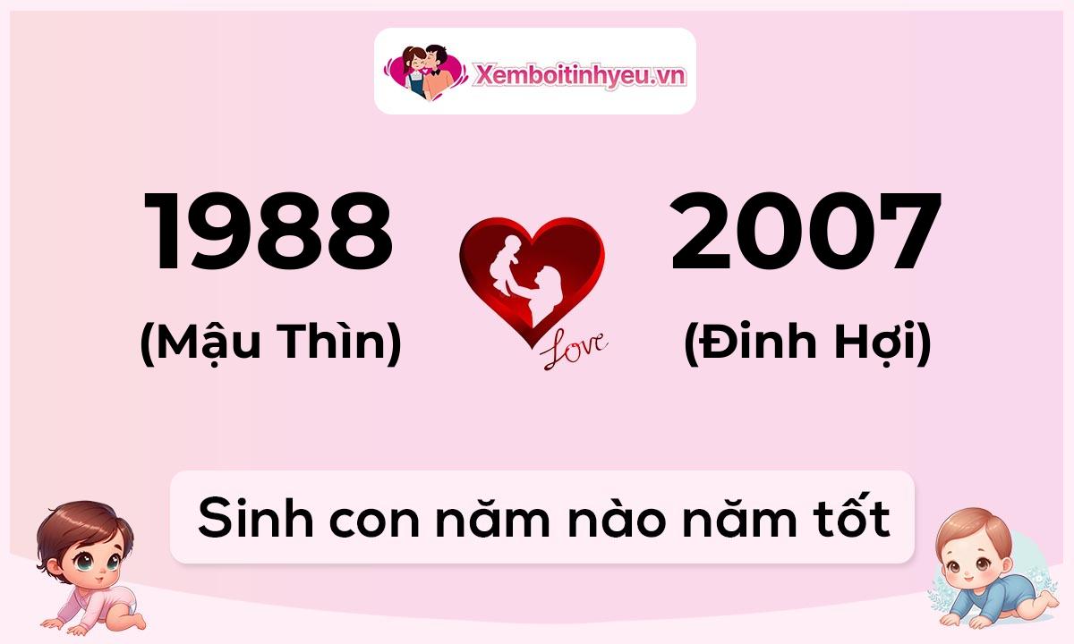 Chồng 1988 tuổi Mậu Thìn và vợ 2007 tuổi Đinh Hợi sinh con năm nào tốt