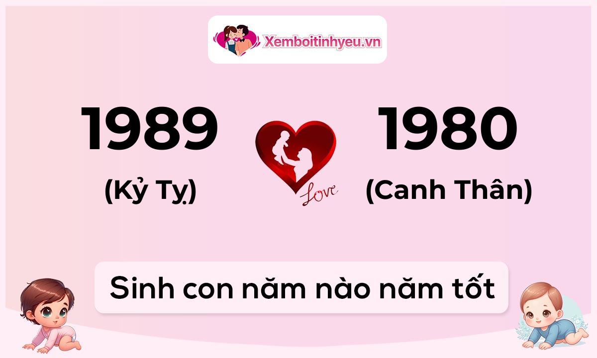 Chồng 1989 tuổi Kỷ Tỵ và vợ 1980 tuổi Canh Thân sinh con năm nào tốt