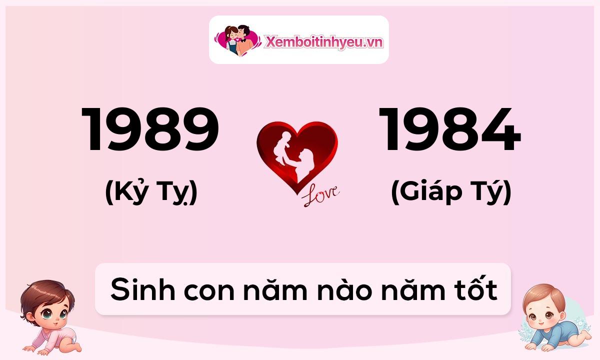 Chồng 1989 tuổi Kỷ Tỵ và vợ 1984 tuổi Giáp Tý sinh con năm nào tốt