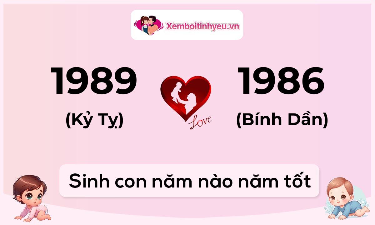 Chồng 1989 tuổi Kỷ Tỵ và vợ 1986 tuổi Bính Dần sinh con năm nào tốt