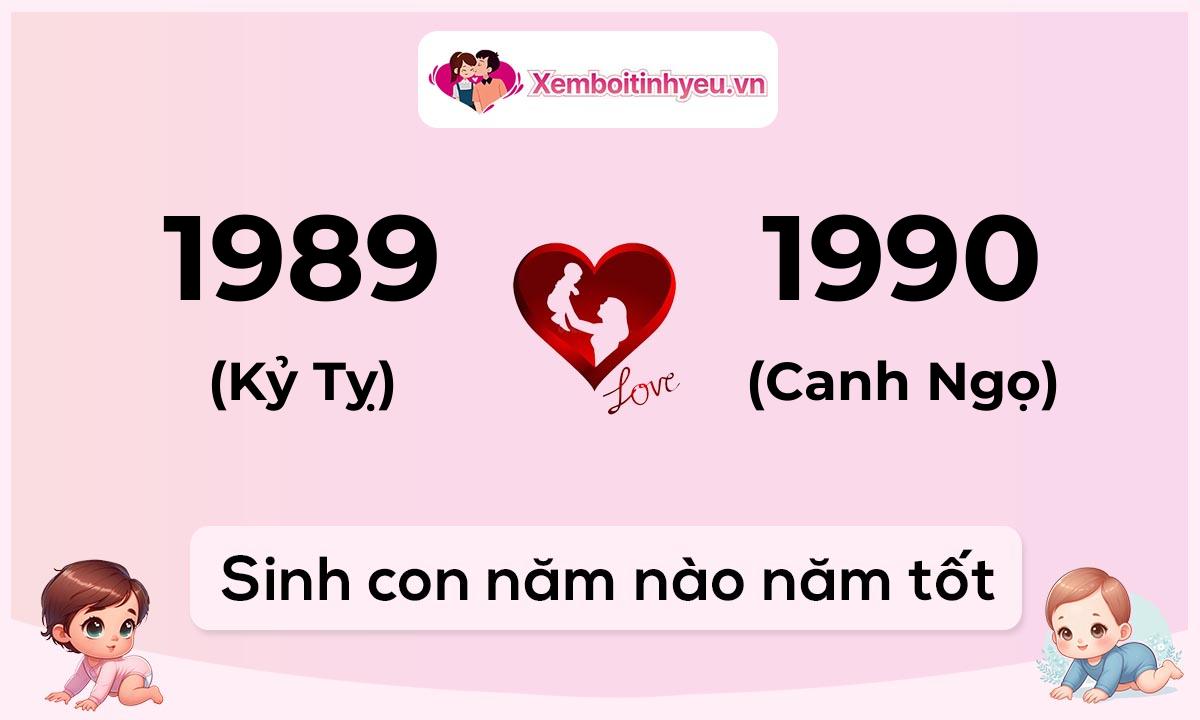 Chồng 1989 tuổi Kỷ Tỵ và vợ 1990 tuổi Canh Ngọ sinh con năm nào tốt